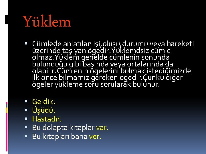 Yüklem Cümlede anlatılan işi, oluşu, durumu veya hareketi üzerinde taşıyan ögedir. Yüklemdsiz cümle olmaz.