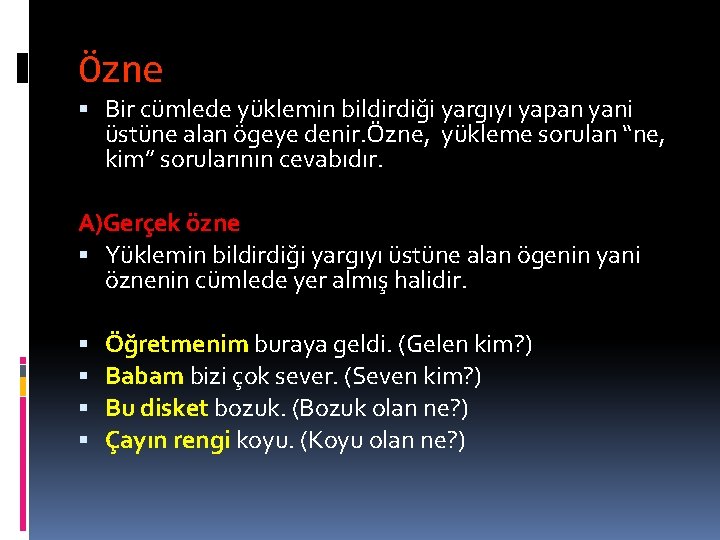 Özne Bir cümlede yüklemin bildirdiği yargıyı yapan yani üstüne alan ögeye denir. Özne, yükleme