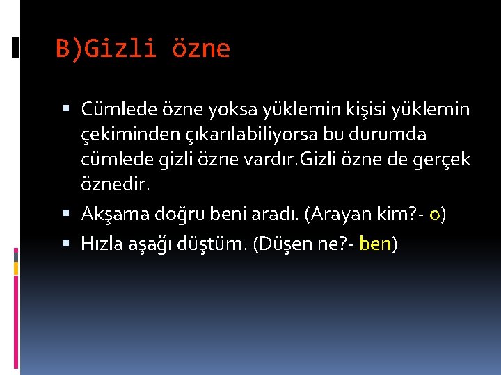 B)Gizli özne Cümlede özne yoksa yüklemin kişisi yüklemin çekiminden çıkarılabiliyorsa bu durumda cümlede gizli