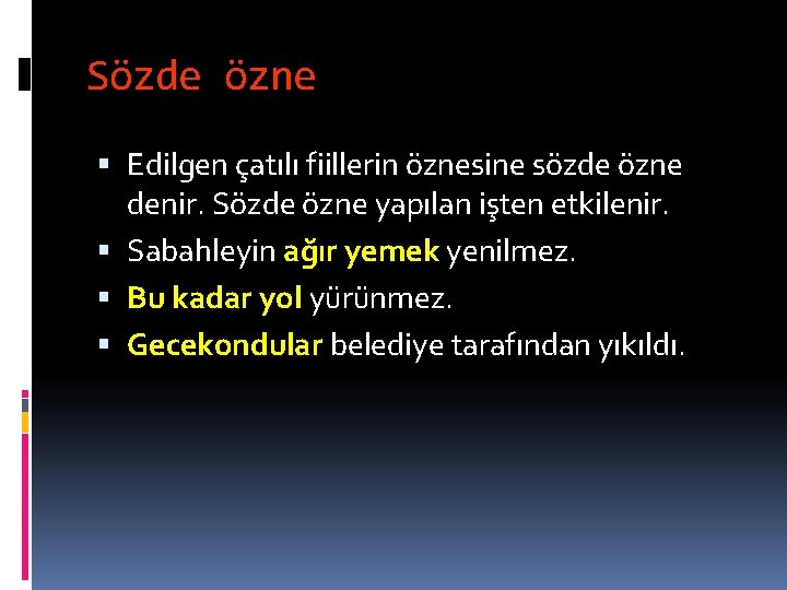 Sözde özne Edilgen çatılı fiillerin öznesine sözde özne denir. Sözde özne yapılan işten etkilenir.