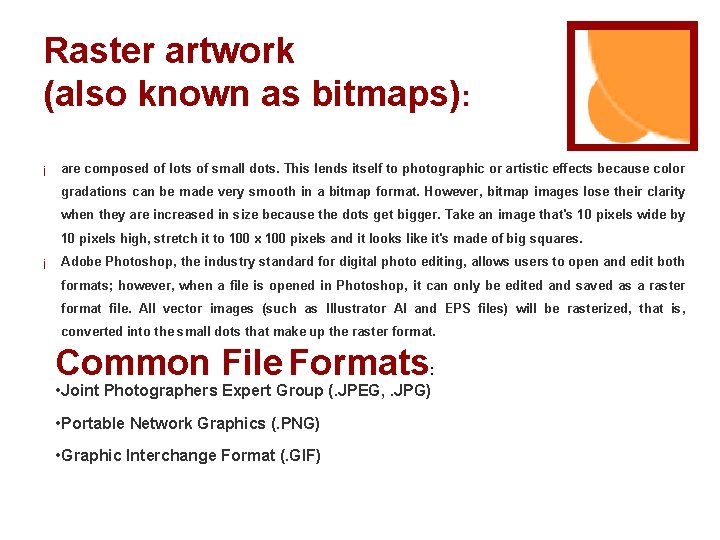 Raster artwork (also known as bitmaps): ¡ are composed of lots of small dots.