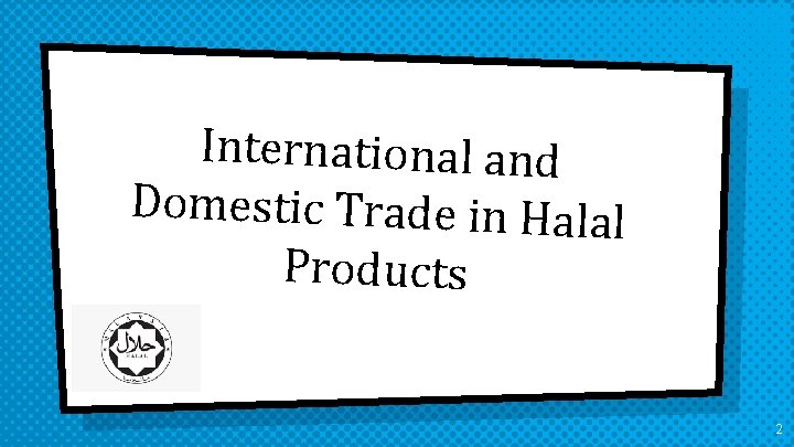 International and Domestic Trade in Halal Products 2 