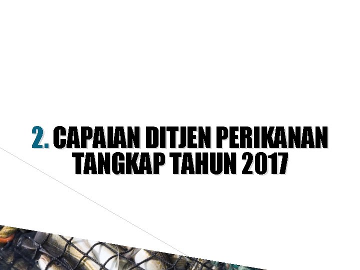 2. CAPAIAN DITJEN PERIKANAN TANGKAP TAHUN 2017 