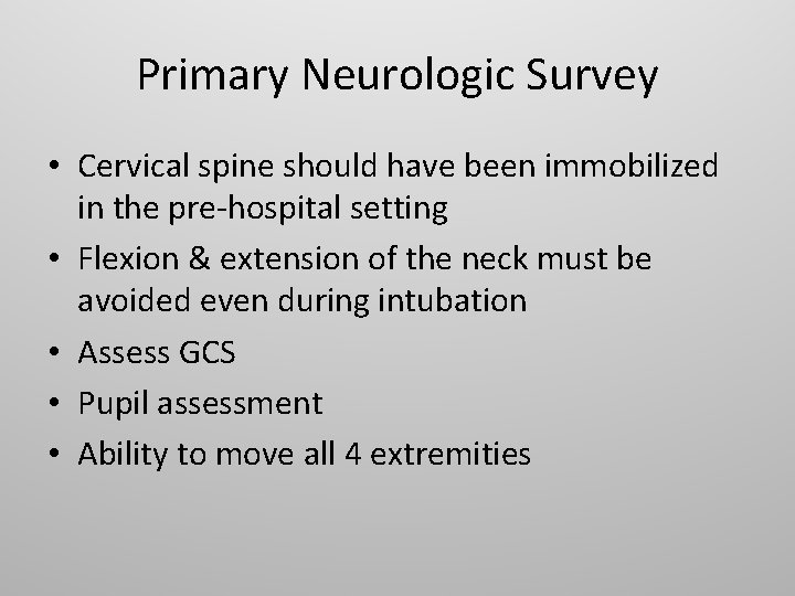 Primary Neurologic Survey • Cervical spine should have been immobilized in the pre-hospital setting