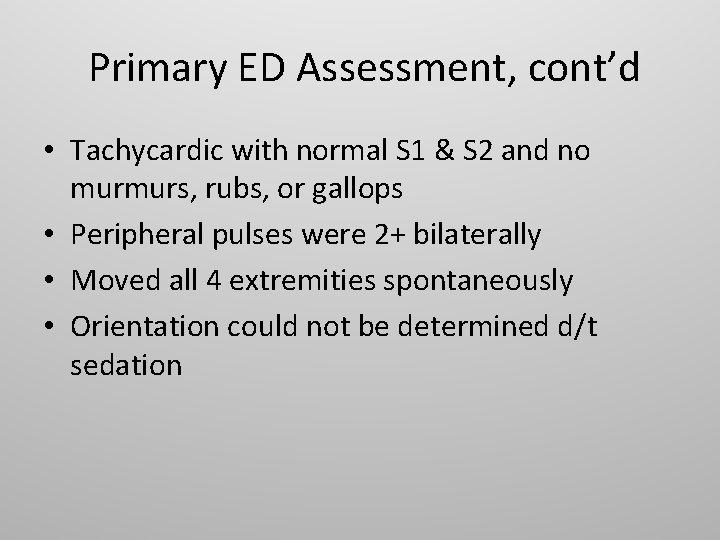 Primary ED Assessment, cont’d • Tachycardic with normal S 1 & S 2 and