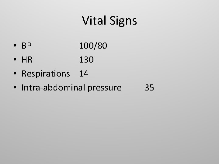 Vital Signs • • BP 100/80 HR 130 Respirations 14 Intra-abdominal pressure 35 