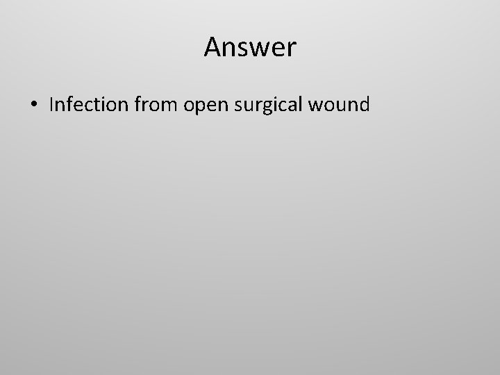 Answer • Infection from open surgical wound 