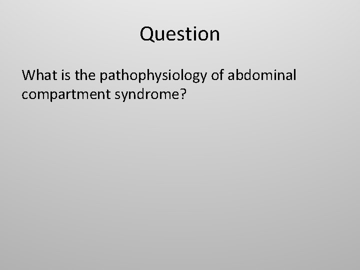 Question What is the pathophysiology of abdominal compartment syndrome? 