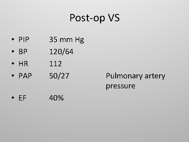 Post-op VS • • PIP BP HR PAP • EF 35 mm Hg 120/64