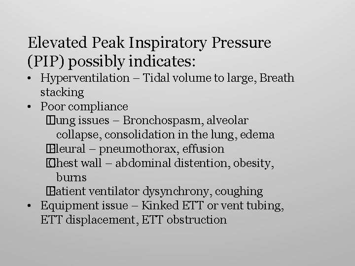 Elevated Peak Inspiratory Pressure (PIP) possibly indicates: • Hyperventilation – Tidal volume to large,