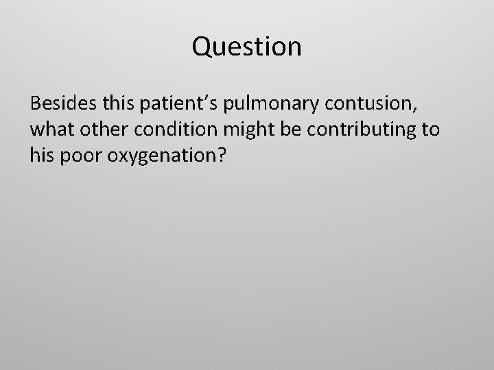 Question Besides this patient’s pulmonary contusion, what other condition might be contributing to his