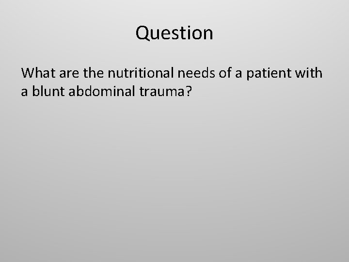 Question What are the nutritional needs of a patient with a blunt abdominal trauma?