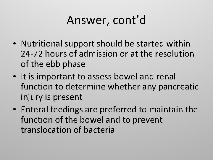 Answer, cont’d • Nutritional support should be started within 24 -72 hours of admission