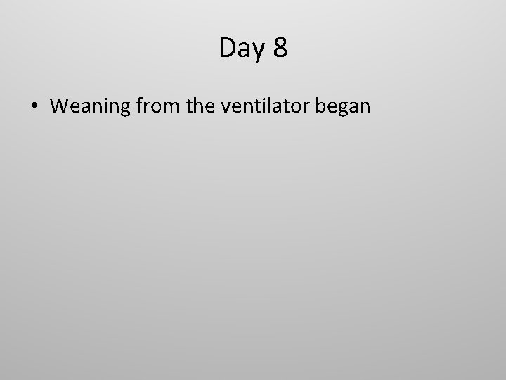 Day 8 • Weaning from the ventilator began 