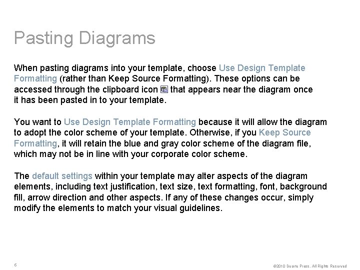 Pasting Diagrams When pasting diagrams into your template, choose Use Design Template Formatting (rather