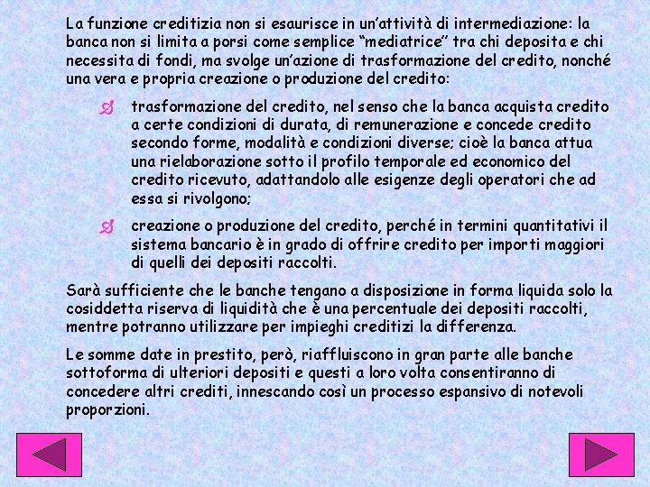 La funzione creditizia non si esaurisce in un’attività di intermediazione: la banca non si