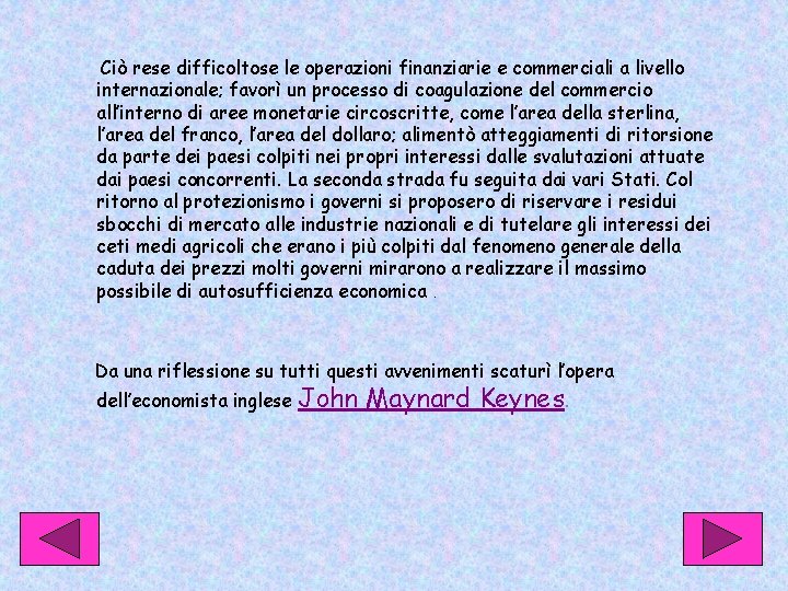 Ciò rese difficoltose le operazioni finanziarie e commerciali a livello internazionale; favorì un processo