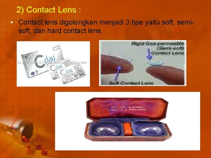 2) Contact Lens : • Contact lens digolongkan menjadi 3 tipe yaitu soft, semisoft,