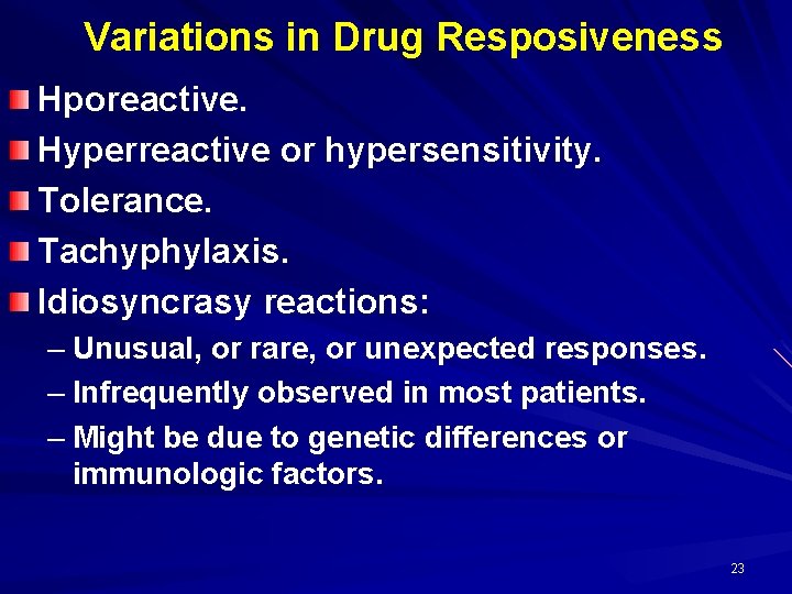 Variations in Drug Resposiveness Hporeactive. Hyperreactive or hypersensitivity. Tolerance. Tachyphylaxis. Idiosyncrasy reactions: – Unusual,