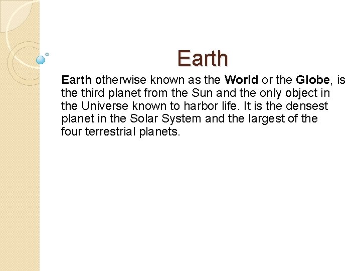 Earth otherwise known as the World or the Globe, is the third planet from