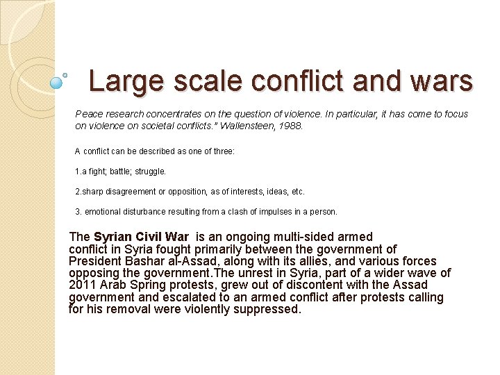 Large scale conflict and wars Peace research concentrates on the question of violence. In