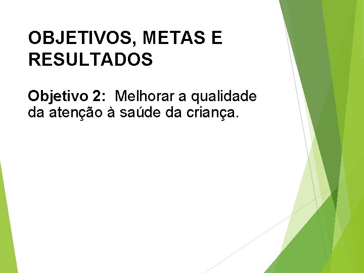 OBJETIVOS, METAS E RESULTADOS Objetivo 2: Melhorar a qualidade da atenção à saúde da