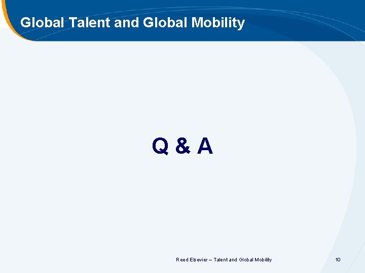 Global Talent and Global Mobility Q&A Reed Elsevier – Talent and Global Mobility 10