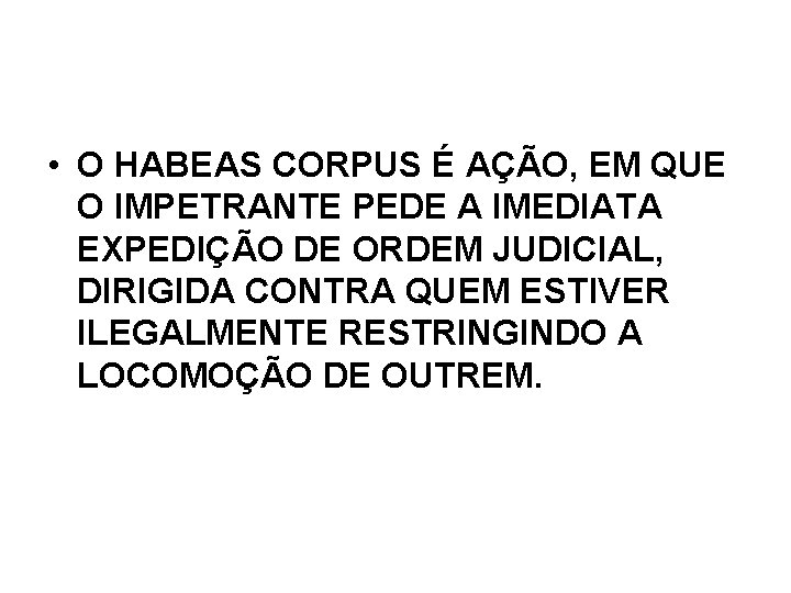 • O HABEAS CORPUS É AÇÃO, EM QUE O IMPETRANTE PEDE A IMEDIATA • O HABEAS CORPUS É AÇÃO, EM QUE O IMPETRANTE PEDE A IMEDIATA