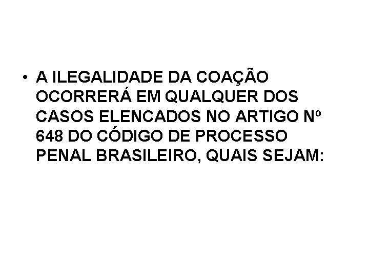• A ILEGALIDADE DA COAÇÃO OCORRERÁ EM QUALQUER DOS CASOS ELENCADOS NO ARTIGO • A ILEGALIDADE DA COAÇÃO OCORRERÁ EM QUALQUER DOS CASOS ELENCADOS NO ARTIGO
