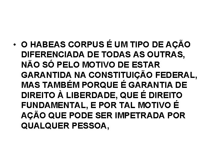 • O HABEAS CORPUS É UM TIPO DE AÇÃO DIFERENCIADA DE TODAS AS • O HABEAS CORPUS É UM TIPO DE AÇÃO DIFERENCIADA DE TODAS AS