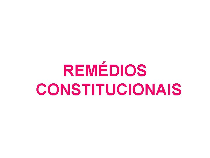 REMÉDIOS CONSTITUCIONAIS REMÉDIOS CONSTITUCIONAIS