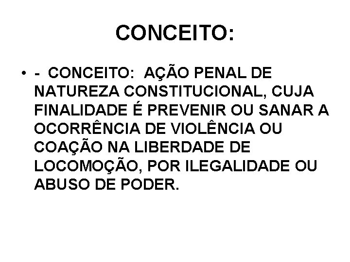 CONCEITO: • - CONCEITO: AÇÃO PENAL DE NATUREZA CONSTITUCIONAL, CUJA FINALIDADE É PREVENIR OU CONCEITO: • - CONCEITO: AÇÃO PENAL DE NATUREZA CONSTITUCIONAL, CUJA FINALIDADE É PREVENIR OU