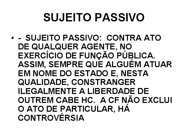 SUJEITO PASSIVO • - SUJEITO PASSIVO: CONTRA ATO DE QUALQUER AGENTE, NO EXERCÍCIO DE SUJEITO PASSIVO • - SUJEITO PASSIVO: CONTRA ATO DE QUALQUER AGENTE, NO EXERCÍCIO DE