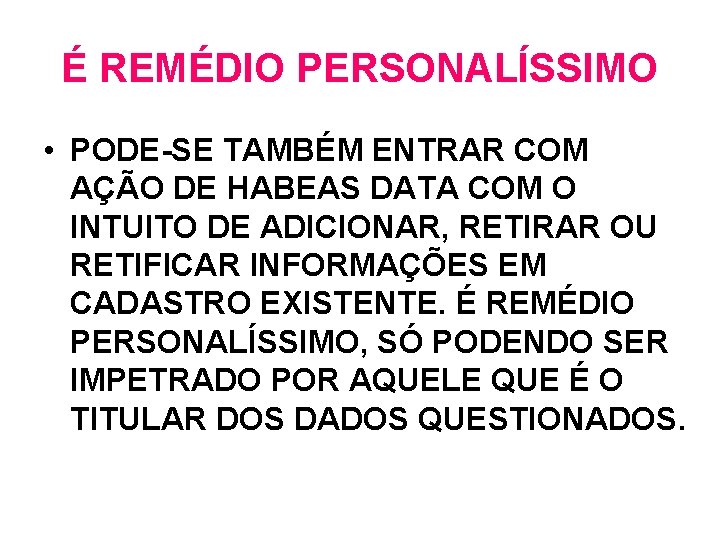 É REMÉDIO PERSONALÍSSIMO • PODE-SE TAMBÉM ENTRAR COM AÇÃO DE HABEAS DATA COM O É REMÉDIO PERSONALÍSSIMO • PODE-SE TAMBÉM ENTRAR COM AÇÃO DE HABEAS DATA COM O