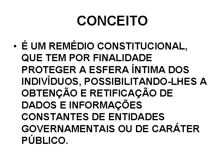 CONCEITO • É UM REMÉDIO CONSTITUCIONAL, QUE TEM POR FINALIDADE PROTEGER A ESFERA ÍNTIMA CONCEITO • É UM REMÉDIO CONSTITUCIONAL, QUE TEM POR FINALIDADE PROTEGER A ESFERA ÍNTIMA