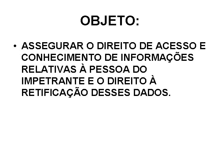 OBJETO: • ASSEGURAR O DIREITO DE ACESSO E CONHECIMENTO DE INFORMAÇÕES RELATIVAS À PESSOA OBJETO: • ASSEGURAR O DIREITO DE ACESSO E CONHECIMENTO DE INFORMAÇÕES RELATIVAS À PESSOA