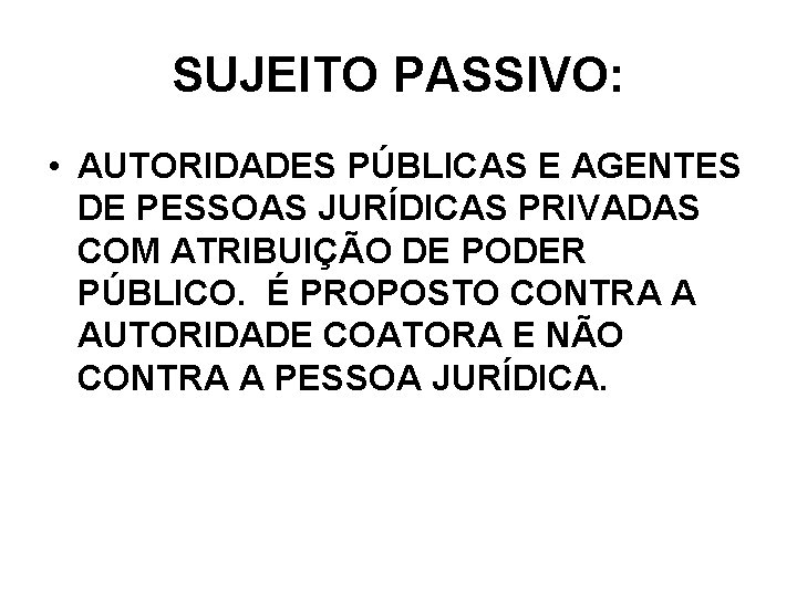 SUJEITO PASSIVO: • AUTORIDADES PÚBLICAS E AGENTES DE PESSOAS JURÍDICAS PRIVADAS COM ATRIBUIÇÃO DE SUJEITO PASSIVO: • AUTORIDADES PÚBLICAS E AGENTES DE PESSOAS JURÍDICAS PRIVADAS COM ATRIBUIÇÃO DE