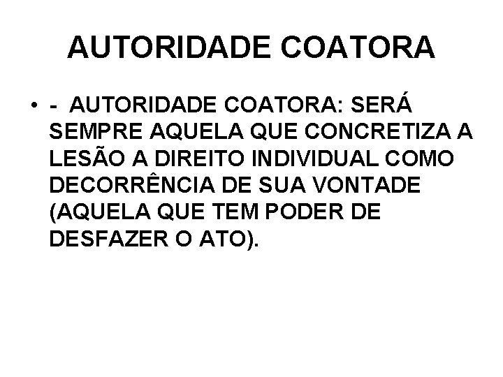 AUTORIDADE COATORA • - AUTORIDADE COATORA: SERÁ SEMPRE AQUELA QUE CONCRETIZA A LESÃO A AUTORIDADE COATORA • - AUTORIDADE COATORA: SERÁ SEMPRE AQUELA QUE CONCRETIZA A LESÃO A
