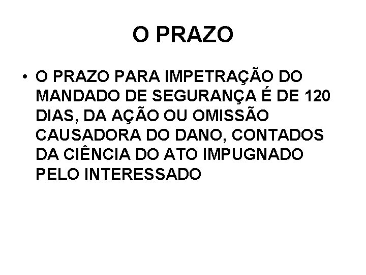 O PRAZO • O PRAZO PARA IMPETRAÇÃO DO MANDADO DE SEGURANÇA É DE 120 O PRAZO • O PRAZO PARA IMPETRAÇÃO DO MANDADO DE SEGURANÇA É DE 120
