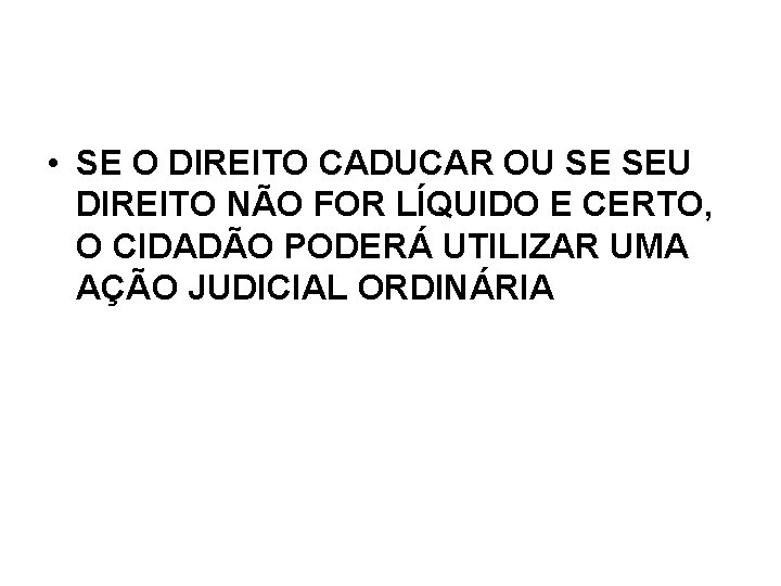 • SE O DIREITO CADUCAR OU SE SEU DIREITO NÃO FOR LÍQUIDO E • SE O DIREITO CADUCAR OU SE SEU DIREITO NÃO FOR LÍQUIDO E
