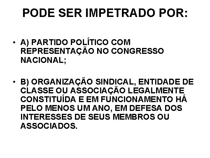 PODE SER IMPETRADO POR: • A) PARTIDO POLÍTICO COM REPRESENTAÇÃO NO CONGRESSO NACIONAL; • PODE SER IMPETRADO POR: • A) PARTIDO POLÍTICO COM REPRESENTAÇÃO NO CONGRESSO NACIONAL; •
