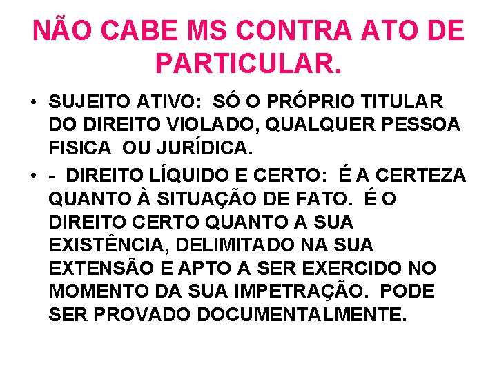 NÃO CABE MS CONTRA ATO DE PARTICULAR. • SUJEITO ATIVO: SÓ O PRÓPRIO TITULAR NÃO CABE MS CONTRA ATO DE PARTICULAR. • SUJEITO ATIVO: SÓ O PRÓPRIO TITULAR