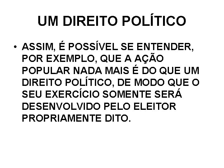UM DIREITO POLÍTICO • ASSIM, É POSSÍVEL SE ENTENDER, POR EXEMPLO, QUE A AÇÃO UM DIREITO POLÍTICO • ASSIM, É POSSÍVEL SE ENTENDER, POR EXEMPLO, QUE A AÇÃO