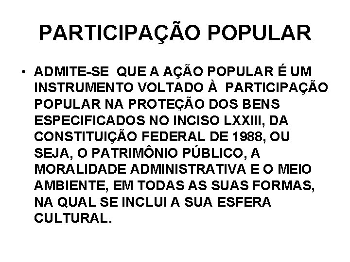 PARTICIPAÇÃO POPULAR • ADMITE-SE QUE A AÇÃO POPULAR É UM INSTRUMENTO VOLTADO À PARTICIPAÇÃO PARTICIPAÇÃO POPULAR • ADMITE-SE QUE A AÇÃO POPULAR É UM INSTRUMENTO VOLTADO À PARTICIPAÇÃO