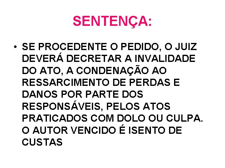 SENTENÇA: • SE PROCEDENTE O PEDIDO, O JUIZ DEVERÁ DECRETAR A INVALIDADE DO ATO, SENTENÇA: • SE PROCEDENTE O PEDIDO, O JUIZ DEVERÁ DECRETAR A INVALIDADE DO ATO,