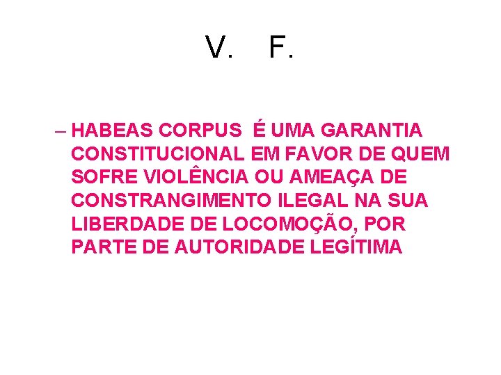 V. F. – HABEAS CORPUS É UMA GARANTIA CONSTITUCIONAL EM FAVOR DE QUEM SOFRE V. F. – HABEAS CORPUS É UMA GARANTIA CONSTITUCIONAL EM FAVOR DE QUEM SOFRE