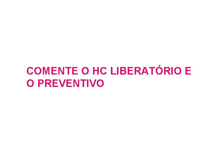 COMENTE O HC LIBERATÓRIO E O PREVENTIVO COMENTE O HC LIBERATÓRIO E O PREVENTIVO