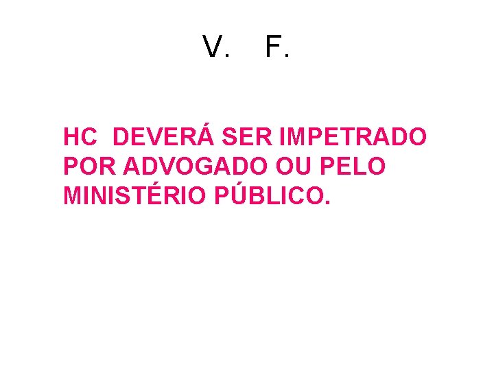 V. F. HC DEVERÁ SER IMPETRADO POR ADVOGADO OU PELO MINISTÉRIO PÚBLICO. V. F. HC DEVERÁ SER IMPETRADO POR ADVOGADO OU PELO MINISTÉRIO PÚBLICO.