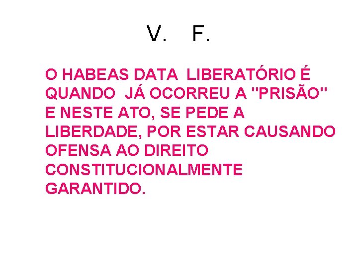 V. F. O HABEAS DATA LIBERATÓRIO É QUANDO JÁ OCORREU A "PRISÃO" E NESTE V. F. O HABEAS DATA LIBERATÓRIO É QUANDO JÁ OCORREU A "PRISÃO" E NESTE