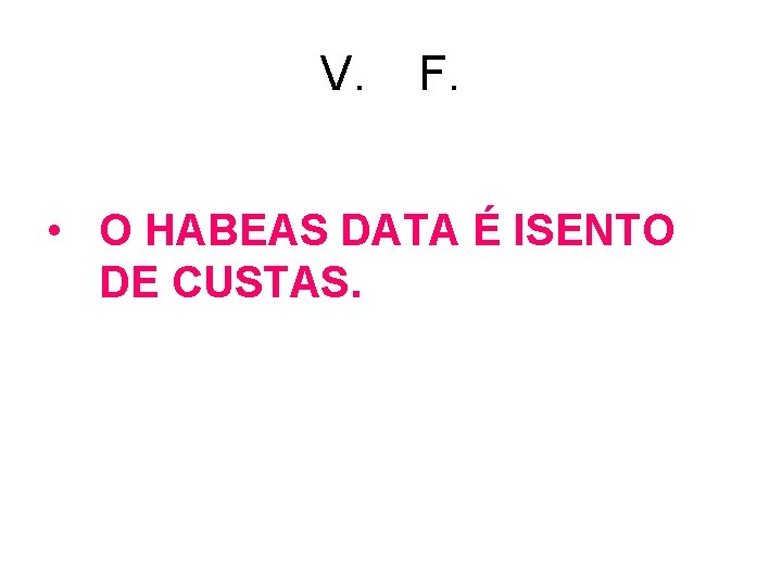 V. F. • O HABEAS DATA É ISENTO DE CUSTAS. V. F. • O HABEAS DATA É ISENTO DE CUSTAS.